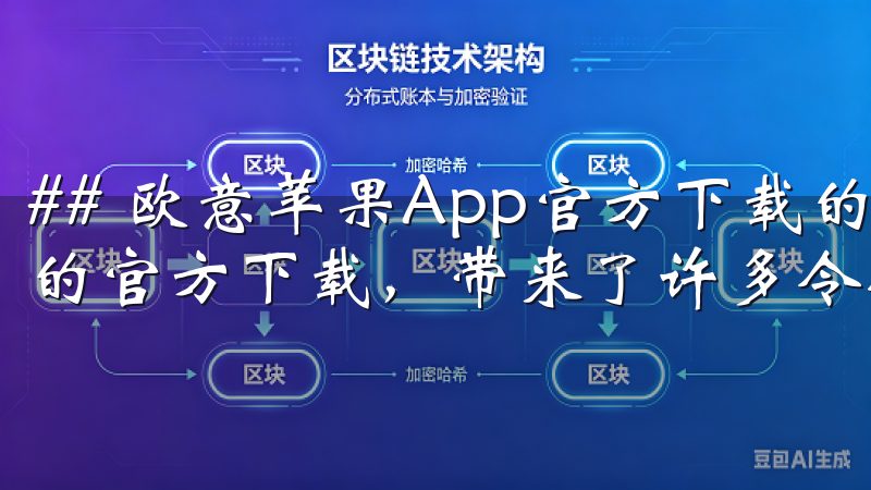 ## 欧意苹果App官方下载的特点与优势 欧意苹果App的官方下载，带来了许多令人惊喜的特点。