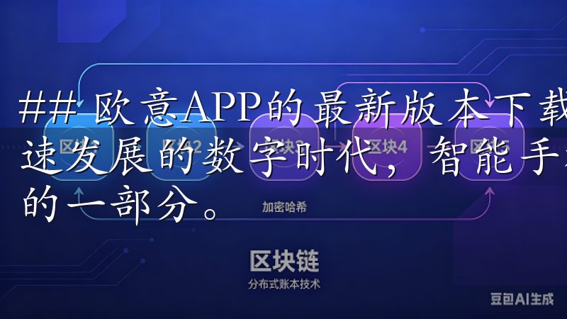 ## 欧意APP的最新版本下载：打造智能生活的助手 在快速发展的数字时代，智能手机应用已成为我们日常生活不可或缺的一部分。