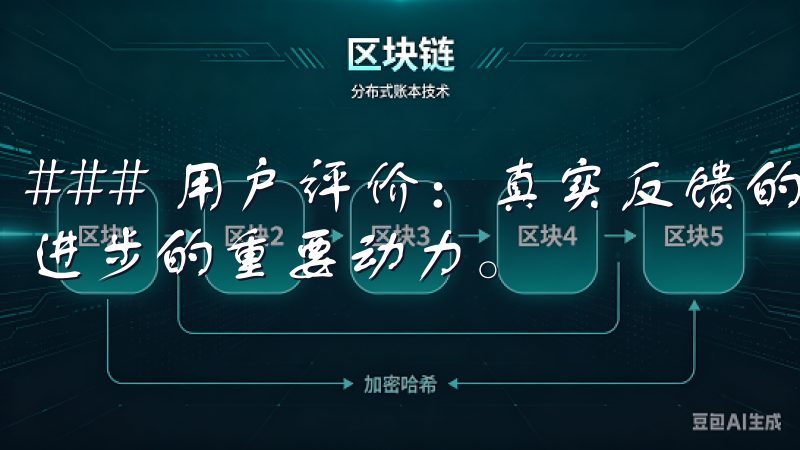 ### 用户评价：真实反馈的重要性 用户的评价是推动我们进步的重要动力。