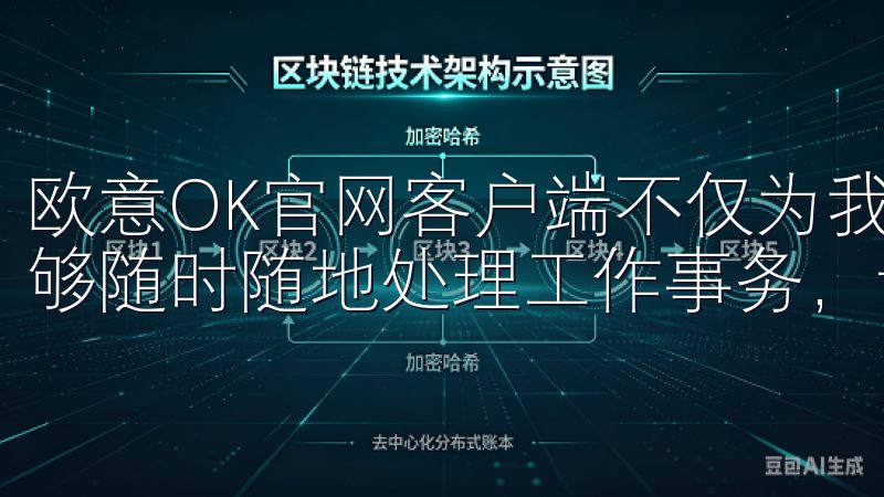 欧意OK官网客户端不仅为我提供了丰富的办公工具，还让我能够随时随地处理工作事务，让我的工作变得更加轻松高效。