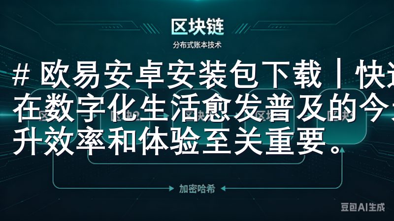 # 欧易安卓安装包下载｜快速、便捷、稳定的安装解决方案 在数字化生活愈发普及的今天，选择一款合适的应用程序对于提升效率和体验至关重要。
