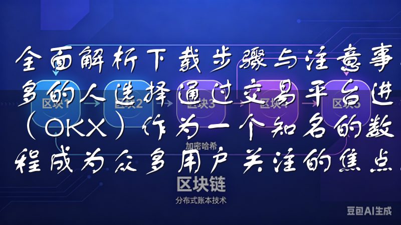 全面解析下载步骤与注意事项 在如今的数字经济时代，越来越多的人选择通过交易平台进行数字资产的投资与交易，其中欧易（OKX）作为一个知名的数字货币交易平台，其下载与注册过程成为众多用户关注的焦点。
