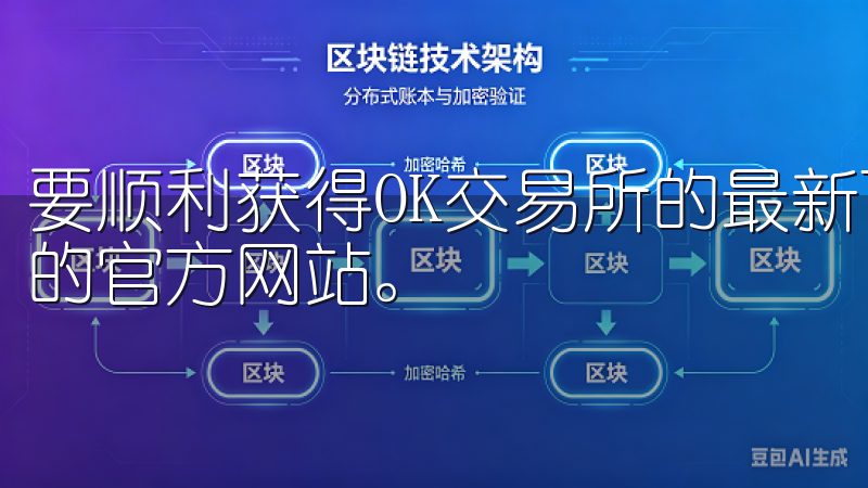 要顺利获得OK交易所的最新下载链接，您可以访问OK交易所的官方网站。