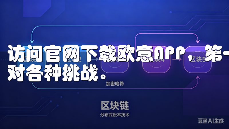 访问官网下载欧意APP，第一时间体验最新功能，助您轻松应对各种挑战。