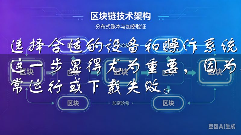 选择合适的设备和操作系统是顺利下载OKEx应用的第一步，这一步显得尤为重要，因为不匹配的系统可能会导致应用无法正常运行或下载失败。