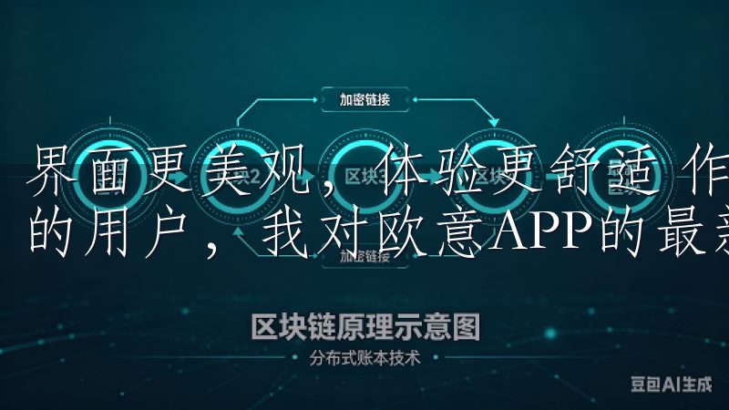 界面更美观，体验更舒适 作为一个对APP界面设计非常挑剔的用户，我对欧意APP的最新版本感到非常满意。
