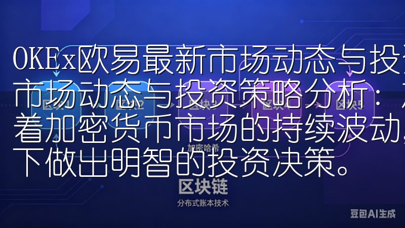 OKEx欧易最新市场动态与投资策略分析 OKEx欧易最新市场动态与投资策略分析：加密货币市场的波动与应对策略 随着加密货币市场的持续波动，投资者们愈发关注如何在这种环境下做出明智的投资决策。