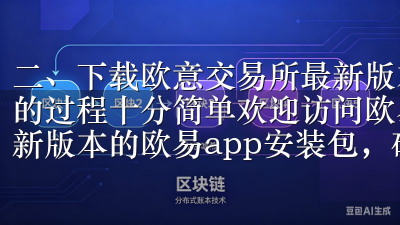二、下载欧意交易所最新版本的步骤 下载欧意交易所最新版本的过程十分简单欢迎访问欧易app官网下载中心，我们提供最新版本的欧易app安装包，确保用户获得最佳体验。