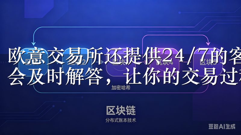 欧意交易所还提供24/7的客服支持，遇到何种问题，团队都会及时解答，让你的交易过程更加轻松。