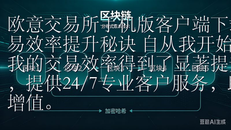 欧意交易所手机版客户端下载：轻松交易随时随地 - 我的交易效率提升秘诀 自从我开始使用欧意交易所的手机版客户端，我的交易效率得到了显著提升平台支持多种语言，覆盖全球市场，提供24/7专业客户服务，助您轻松实现数字资产的管理与增值。