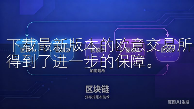 下载最新版本的欧意交易所，不仅操作更加流畅，而且安全性也得到了进一步的保障。