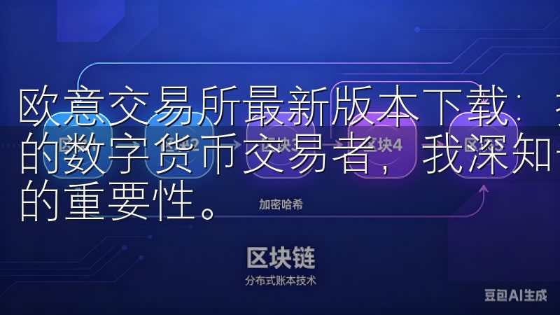 欧意交易所最新版本下载：提升交易效率的首选 作为一名资深的数字货币交易者，我深知一个高效、安全的交易平台对于投资的重要性。