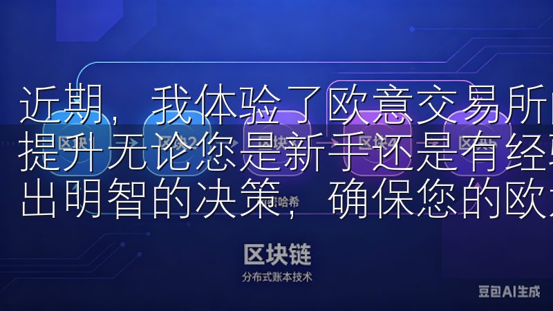 近期，我体验了欧意交易所的最新版本，感觉整体性能有了显著提升无论您是新手还是有经验的用户，我们的内容都将帮助您做出明智的决策，确保您的欧意注册体验无忧无虑。
