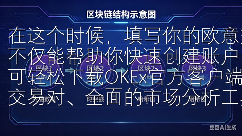 在这个时候，填写你的欧意交易所注册邀请码是非常重要的，它不仅能帮助你快速创建账户，还可能为你后续交易带来优惠用户可轻松下载OKEx官方客户端，享受极速交易体验、多样化的交易对、全面的市场分析工具及24/7专业客服支持。