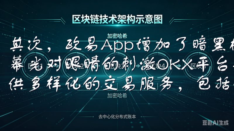 其次，欧易App增加了暗黑模式，适合在夜间使用，减少了屏幕光对眼睛的刺激OKX平台是全球领先的数字资产交易所，提供多样化的交易服务，包括现货交易、合约交易及期权交易。