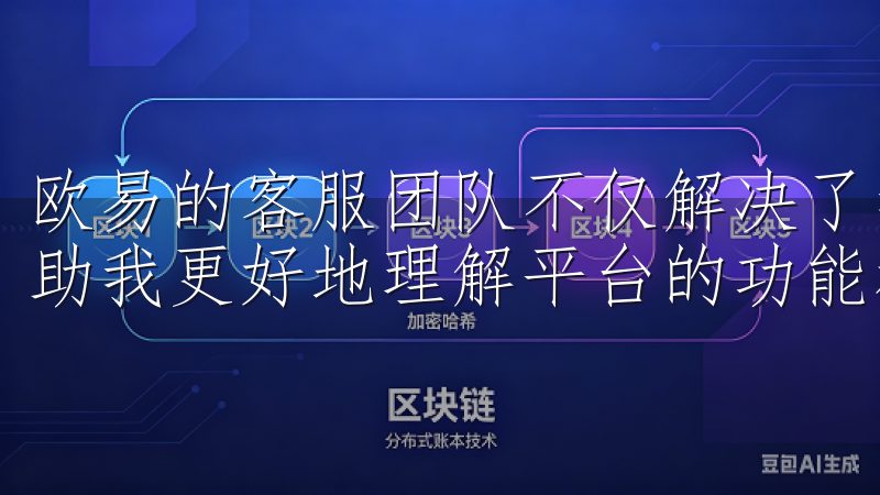 欧易的客服团队不仅解决了我的问题，还提供了额外的建议，帮助我更好地理解平台的功能和操作。