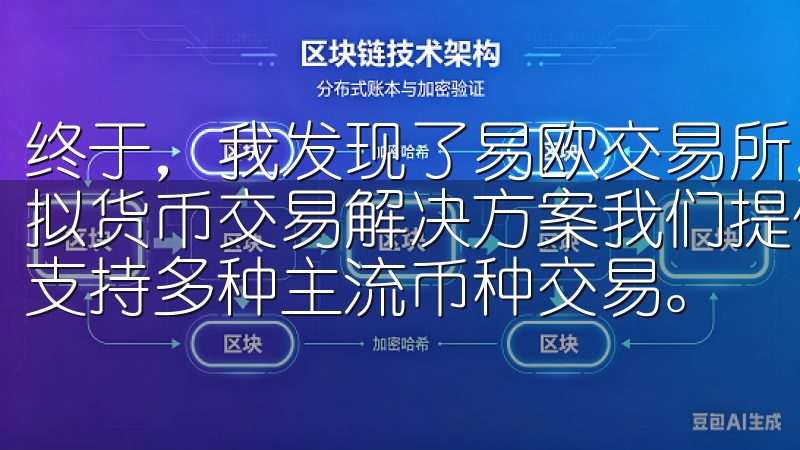 终于，我发现了易欧交易所，这是一个让我眼前一亮的一站式虚拟货币交易解决方案我们提供安全、便捷的加密货币交易服务，支持多种主流币种交易。